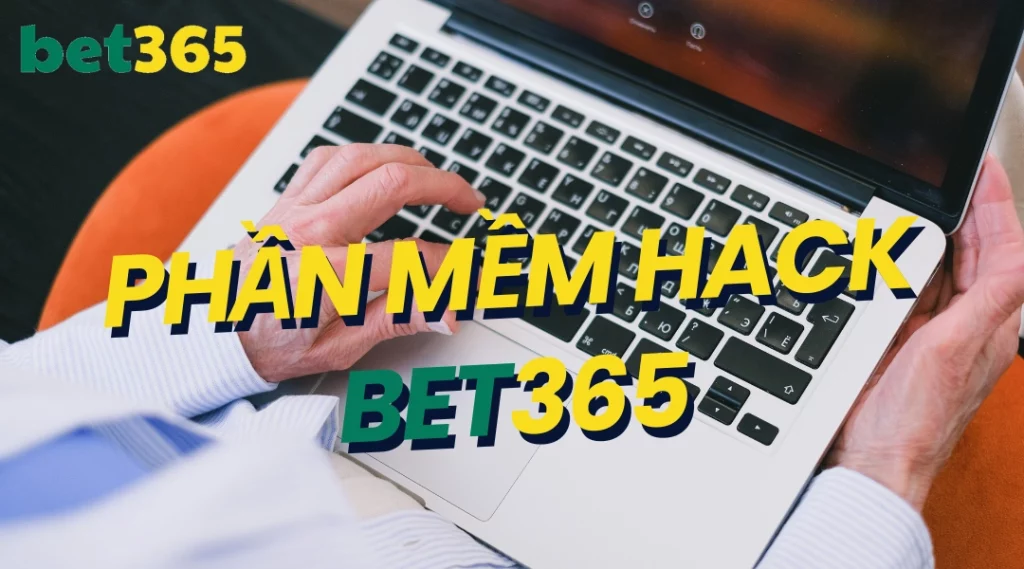 Phần mềm hack Bet365 liệu có giúp người chơi giàu lên nhanh chóng?